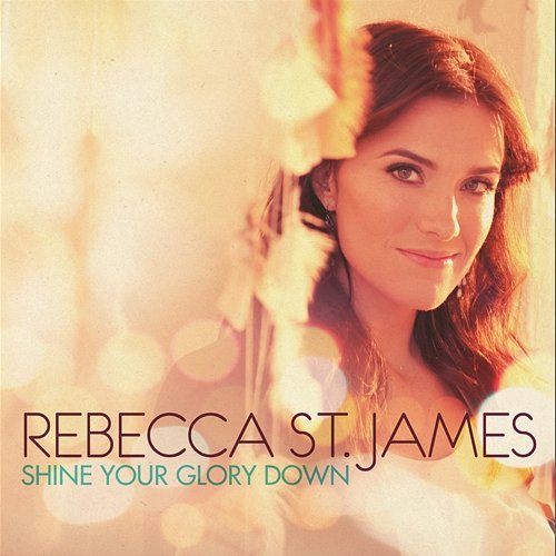 Shine Your Glory Down Rebecca St. James
