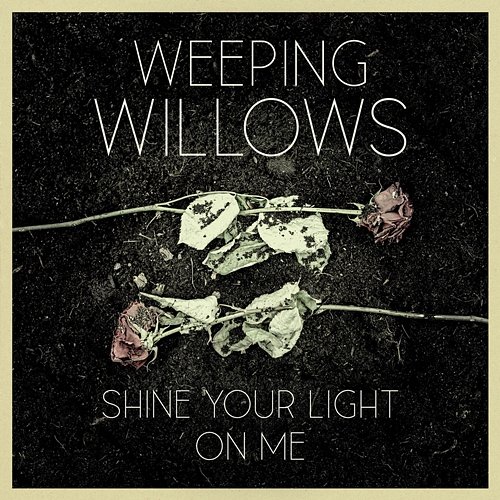 Shine Your Light On Me Weeping Willows