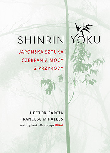 Shinrin-yoku. Japońska sztuka czerpania mocy z przyrody Garcia Hector, Miralles Francesc