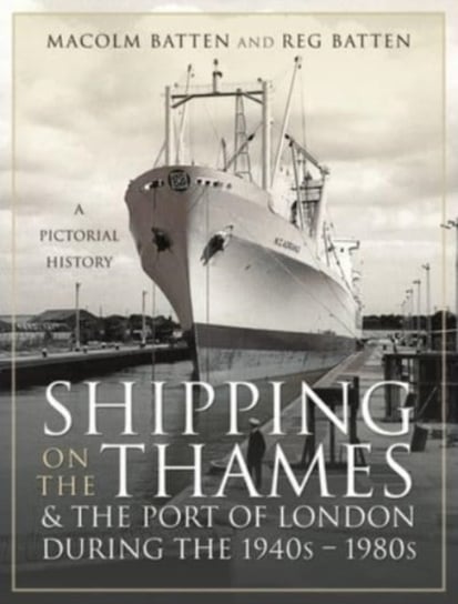 Shipping on the Thames and the Port of London During the 1940s   1980s. A Pictorial History Malcolm Batten
