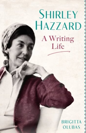 Shirley Hazzard: A Writing Life Brigitta Olubas