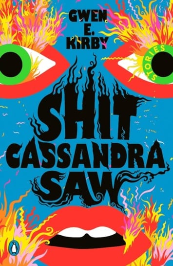 Shit Cassandra Saw: Stories Gwen E. Kirby