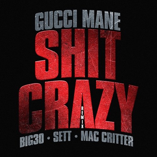 Shit Crazy Remix Gucci Mane feat. BIG30, Sett, Mac Critter