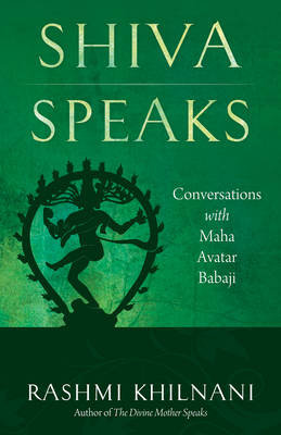 Shiva Speaks: Conversations with Maha Avatar Babaji Khilnani Rashmi