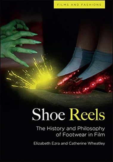 Shoe Reels: The History and Philosophy of Footwear in Film Elizabeth Ezra
