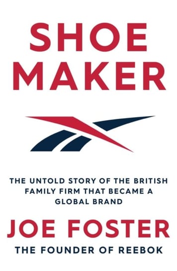 Shoemaker: The Untold Story of the British Family Firm that Became a Global Brand Foster Joe