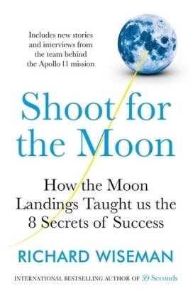 Shoot for the Moon: How the Moon Landings Taught us the 8 Secrets of Success Wiseman Richard