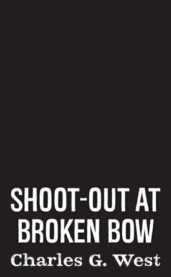 Shoot-out At Broken Bow West Charles G.