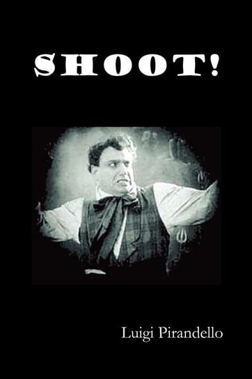 Shoot! (Si Gara), (the Notebooks of Serafino Gubbio, Cinematograph Operator) Pirandello Luigi