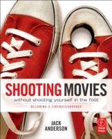 Shooting Movies Without Shooting Yourself in the Foot Anderson Jack