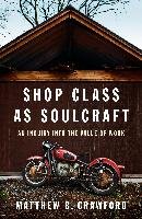 Shop Class as Soulcraft: An Inquiry Into the Value of Work Crawford Matthew B.