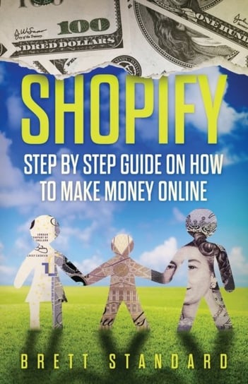Shopify: Step By Step Guide on How to Make Money Online Brett Standard