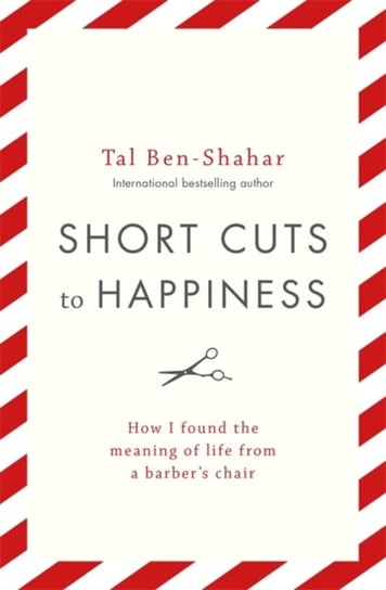 Short Cuts To Happiness: How I found the meaning of life from a barbers chair Ben-Shahar Tal