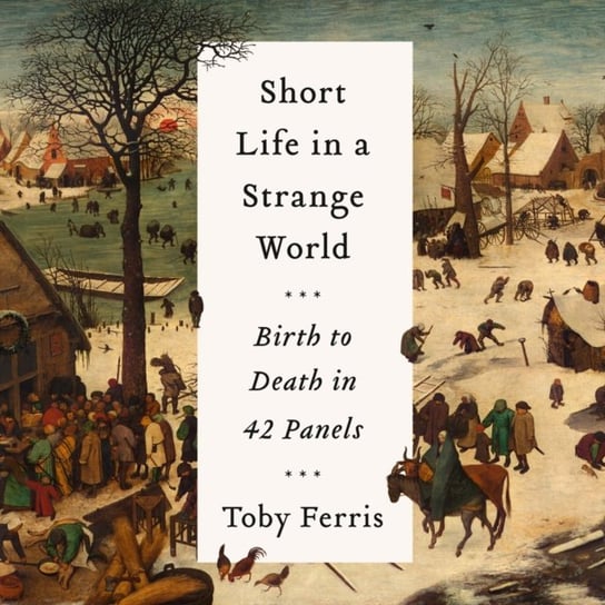 Short Life in a Strange World: Birth to Death in 42 Panels Ferris Toby