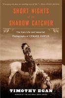 Short Nights of the Shadow Catcher: The Epic Life and Immortal Photographs of Edward Curtis Egan Timothy