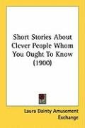 Short Stories about Clever People Whom You Ought to Know (1900) Laura Dainty Amusement Exchange Dainty