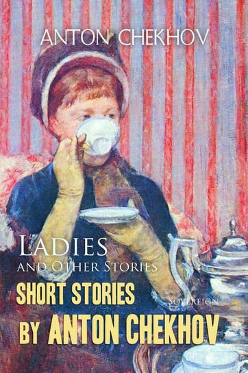 Short Stories by Anton Chekhov: Ladies and Other Stories, Volume 6 Anton Tchekhov