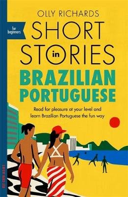 Short Stories in Brazilian Portuguese for Beginners: Read for pleasure at your level, expand your vocabulary and learn Brazilian Portuguese the fun way! Richards Olly