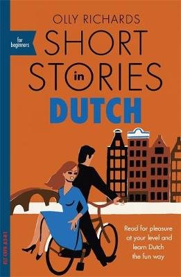 Short Stories in Dutch for Beginners: Read for pleasure at your level, expand your vocabulary and learn Dutch the fun way! Richards Olly