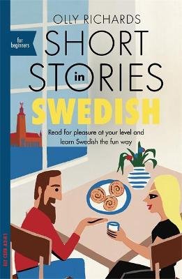 Short Stories in Swedish for Beginners: Read for pleasure at your level, expand your vocabulary and learn Swedish the fun way! Richards Olly
