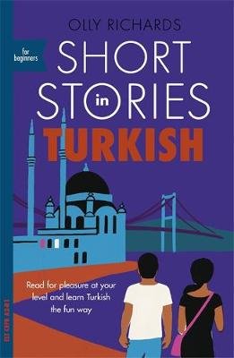 Short Stories in Turkish for Beginners: Read for pleasure at your level, expand your vocabulary and learn Turkish the fun way! Richards Olly