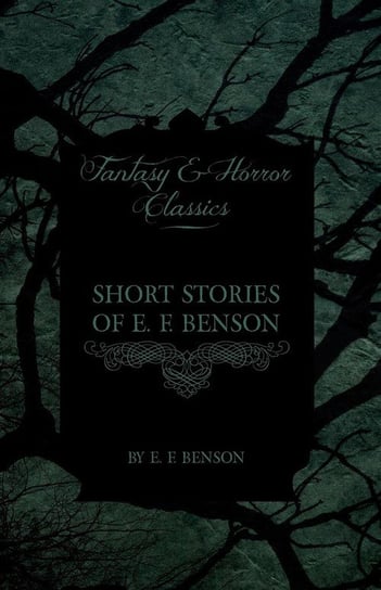 Short Stories of E. F. Benson (Fantasy and Horror Classics) Benson E. F.