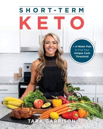 Short-term Keto: A 30 Day Plan to Find Your Unique Carb Threshold Tara Garrison