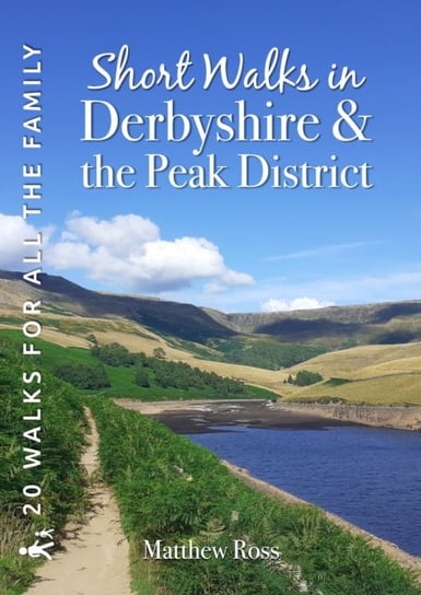 Short Walks in Derbyshire & the Peak District: 20 Circular Walks for all the Family Matthew Ross