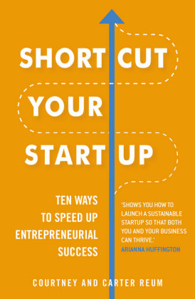 Shortcut Your Startup: Ten Ways to Speed Up Entrepreneurial Success Reum Courtney&Carter