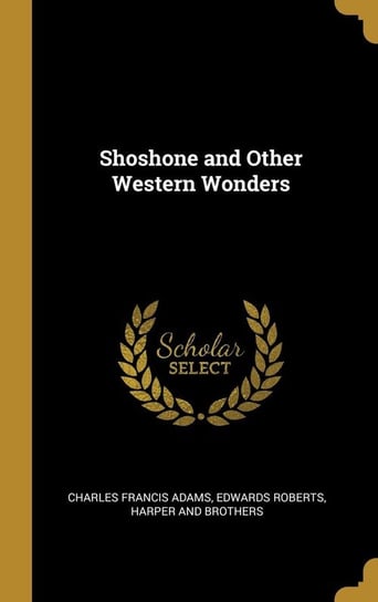 Shoshone and Other Western Wonders Adams Charles Francis