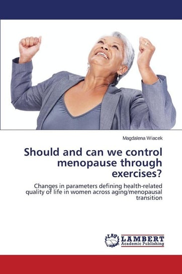 Should and Can We Control Menopause Through Exercises? Wiacek Magdalena