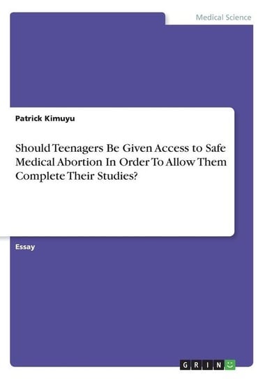 Should Teenagers Be Given Access to Safe Medical Abortion In Order To Allow Them Complete Their Studies? Kimuyu Patrick