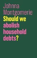 Should we abolish household debts? Montgomerie Johnna