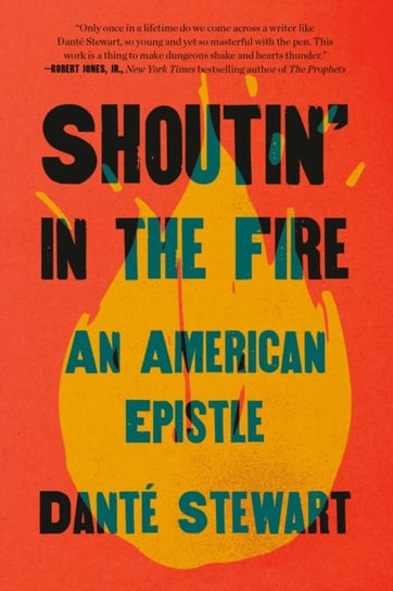 Shoutin in the Fire: An American Epistle Dante Stewart