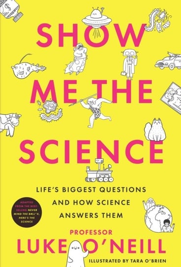 Show Me the Science: Life's Biggest Questions and How Science Answers Them Luke O'Neill
