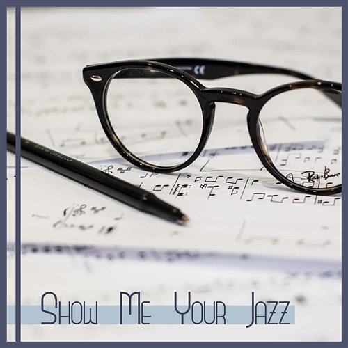 Show Me Your Jazz: Instrumental Relaxing Music, Soft Piano Bar, Good Feeling Sound, Family & Friends Time Calming Jazz Relax Academy