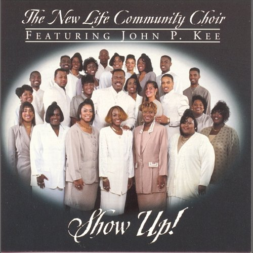 Show Up! John P. Kee, The New Life Community Choir