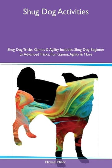 Shug Dog Activities Shug Dog Tricks, Games & Agility Includes Miller Michael