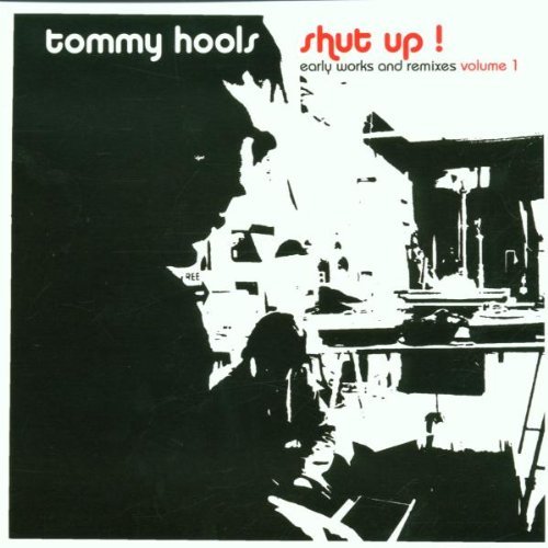 Shut Up! Early Works & Remixes. Volume 1 Hools Tommy