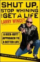 Shut Up, Stop Whining, and Get a Life: A Kick-Butt Approach to a Better Life Winget Larry