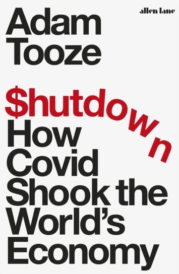 Shutdown: How Covid Shook the Worlds Economy Tooze Adam