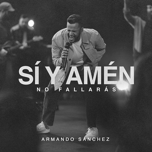 Sí y Amén (No Fallarás) Armando Sánchez, Gateway Worship Español