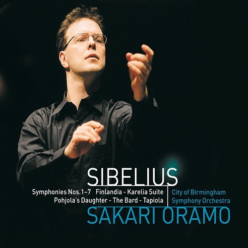 Sibelius : Karelia Suite, Pohjola's Daughter, The Bard, Finlandia & Tapiola Sakari Oramo & City of Birmingham Symphony Orchestra