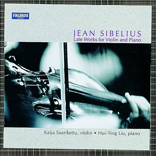 Sibelius : Late Works for Violin and Piano Kaija Saarikettu and Hui-Ying Liu