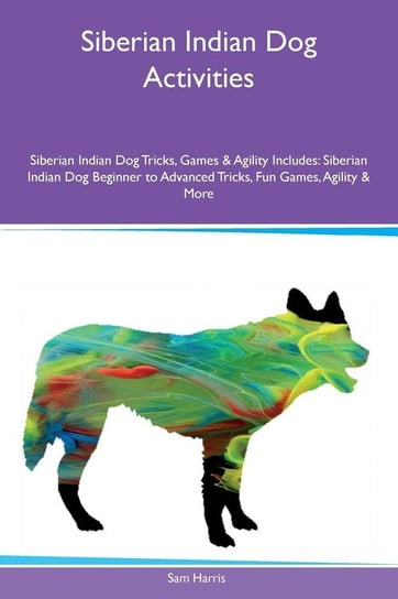Siberian Indian Dog Activities Siberian Indian Dog Tricks, Games & Agility Includes Harris Sam
