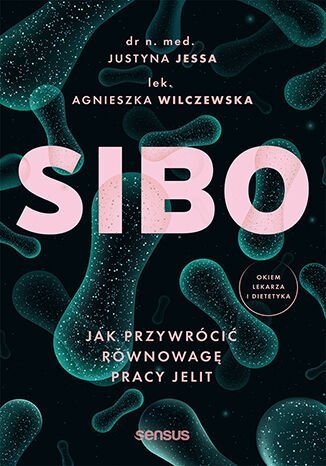 SIBO. Jak przywrócić równowagę pracy jelit Jessa Justyna, Agnieszka Wilczewska