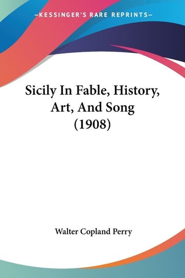 Sicily In Fable, History, Art, And Song (1908) Walter Copland Perry