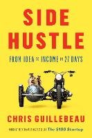 Side Hustle: From Idea to Income in 27 Days Guillebeau Chris