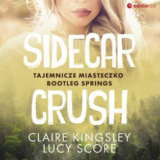 Sidecar Crush. Tajemnicze miasteczko Bootleg Springs Claire Kingsley, Lucy Score