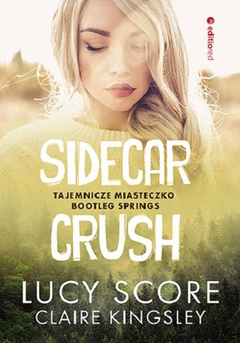 Sidecar Crush. Tajemnicze miasteczko Bootleg Springs Claire Kingsley, Lucy Score